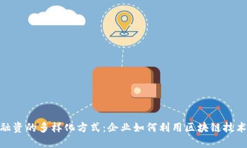 加密货币融资的多样化方式：企业如何利用区块链技术获取资金