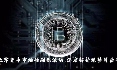 加密数字货币市场的剧烈波动：深度解析跌势背后的原因