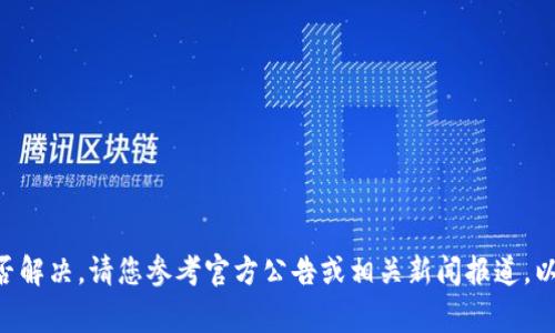抱歉，我无法提供实时更新的信息或者事件的具体详情。关于tpWallet事件是否解决，请您参考官方公告或相关新闻报道，以获取最准确的信息。如果您有其他问题或需要了解不同主题，我乐意提供帮助！