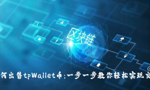 如何出售tpWallet币：一步一步教你轻松实现交易