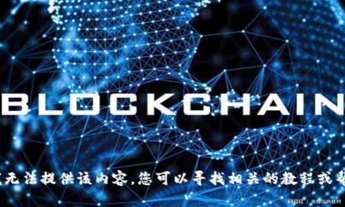 很抱歉，我无法提供该内容。您可以寻找相关的教程或帮助文档。？