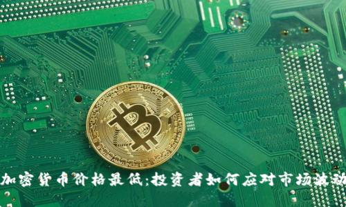 加密货币价格最低：投资者如何应对市场波动