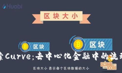 深入探索Curve：去中心化金融中的流动性枢纽