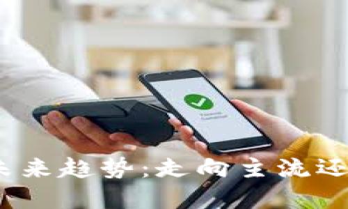 加密货币的未来趋势：走向主流还是退回阴影？