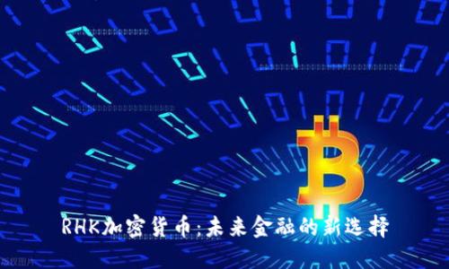 RHK加密货币：未来金融的新选择