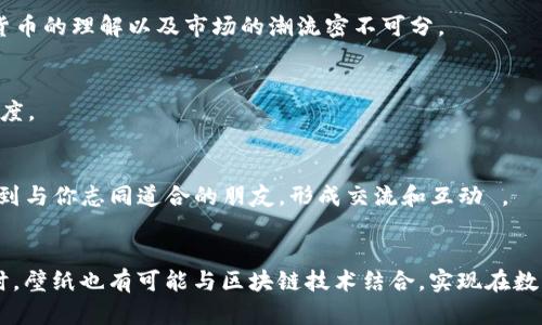 biao ti加密货币手机壁纸：将数字资产魅力融入你的生活/biao ti  
加密货币, 手机壁纸, 数字艺术/guanjianci  

在数字经济时越来越显著的今天，加密货币以其独特的魅力逐渐走入人们的日常生活。而在日常生活的点滴之中，手机是我们不可或缺的伙伴之一。当我们解锁手机的那一刻，不妨让自己的视觉享受与兴趣爱好同时升华——这便是加密货币手机壁纸的魅力所在。  

加密货币手机壁纸不仅是一种美观的手机个性化表现，更是对技术进步、经济模式变革的赞美。这些壁纸通常结合了现代艺术风格、技术元素以及加密货币的各种象征，能够有效地传达出用户对这一新兴金融工具的热爱与认同。  

无论你是一个长期投资者，还是对区块链技术有兴趣的普通用户，选择加密货币手机壁纸不仅能展现你的个性，还能让你的手机时刻提醒着你把握数字经济的脉搏。在接下来的内容中，我们将深入探讨加密货币手机壁纸的设计理念，以及它对社交和个人表达的重要意义。  

加密货币手机壁纸的设计理念  
加密货币手机壁纸的设计理念可以追溯到对数字货币本身的艺术化抽象。设计师们通过对比特币、以太坊以及其他加密货币的象征性元素进行艺术加工，创造出丰富多彩的视觉效果。这些画作不仅仅是简单的图案，而是对加密货币文化与哲学的深刻理解。  

例如，许多壁纸会将比特币的象征“金币”与流行文化中的图案相结合，比如像素艺术、赛博朋克等风格，这能够让壁纸展现出一种具有未来感的科技美学。与此同时，设计师也会利用各种色彩和图形来抓住用户的眼球，让人感受到一种活力与动力。  

此外，很多设计作品还包含了加密货币的核心理念——去中心化与自由。在视觉传达上，以自由探索为主题的壁纸可以展现出无拘无束的感觉，给用户带来一种精神上的共鸣。  

如何选择适合自己的加密货币壁纸  
选择加密货币壁纸时，用户可以考虑几个方面。首先是个人审美，壁纸应与个人的风格相符，能够让你在每次解锁手机时都感到愉悦。其次，壁纸的主题也很重要。如果你是某种特定币种的支持者，比如比特币、以太坊或狗狗币，可以选择相关的壁纸来强化你的金融认同。  

此外，壁纸的色彩搭配也很重要。比较简约的壁纸能够带来一种冷静的感觉，而丰富多彩的设计则可用来展现一种热情和活力。对不同风格、不同颜色的尝试，能让用户在视觉上体验到独特的震撼。  

当然，选择壁纸时也要考虑到壁纸的分辨率和质量。高清晰度的壁纸在视觉效果上更具冲击力，而低质量的图像则可能影响手机的整体视觉体验。   

加密货币壁纸的社会表达意义  
加密货币壁纸不仅仅是个人趣味的展示，更是一个社会与文化的象征。它能够让用户与志同道合者之间形成联系，通过共享类似的壁纸，彼此在加密货币文化中找到归属感。这种形式的自我表达不再局限于以往的文字，而是借助视觉艺术来传达思想与理念。  

在某种程度上，加密货币壁纸体现了数字货币背后倡导的去中心化思维。每个人都可以通过选择、设计和分享自己的壁纸，来参与到这个全球经济生态中。这种身份的构建方式不仅仅是个人行为，它也影响着整个社群的氛围和共情。  

结果，上述一切都形成了一种集体文化现象，即一种蕴含着对技术热爱的共享文化。这种文化向外界展示了一种积极向上的生活态度，鼓励人们去探索、去创新，并为实现自我价值而不懈努力。   

如何制作自己的加密货币壁纸  
想要制作自己的加密货币壁纸并不难，许多应用和免费网站提供了友好的设计工具。用户可以根据自己的需求，运用各种图形、颜色和文字创建独一无二的壁纸。首先，用户可以选择一个合适的设计软件，例如Canva、Adobe Spark或手机上的图形设计应用，这些工具通常提供具有拖放功能的模板，适用于各种设计需求。  

接下来，用户需要选择一个主题。可以从自己的投资币种入手，比如选择比特币的LOGO，并结合其他与加密货币相关的元素，如区块链图案、光效等。也可以结合个人爱好，比如杰出的名言、对区块链的想象等，赋予壁纸独特的个性化表达。  

最后，制作完成后，用户可以将壁纸导出为高清格式，设置为手机的壁纸。在社交媒体上分享自己的设计，还能吸引更多志同道合者的关注和交流。  

加密货币壁纸的未来发展趋势  
随着加密货币市场的持续发展，加密货币壁纸的设计将会越来越多样化。未来的壁纸可能会结合先进的科技，比如AR（增强现实）、VR（虚拟现实）等技术，提供更具沉浸感和互动性的用户体验。  

此外，随着NFT（非同质化代币）概念的兴起，许多优秀的加密货币壁纸也可能成为投资者和爱好者追逐的对象。可以想像，某些稀有而艺术价值高的加密货币壁纸，将会在数字社交平台上以巨额价格出售，这不仅拓宽了壁纸的艺术市场，也给予设计师新的创作灵感与动力。  

最后，未来的加密货币壁纸也有可能与社交需求相融合，例如，能够根据用户的情绪变化或市场行情变化自动更新壁纸，以体现出实时的动态感。这必将为用户提供更为丰富的视觉体验。  

### 可能的问题

1. 加密货币手机壁纸有哪些流行的设计风格？
   加密货币手机壁纸的设计风格众多，主要包括几何风格、抽象艺术、像素艺术、赛博朋克风格等，设计风格的选择与个人的审美、对加密货币的理解以及市场的潮流密不可分。  
   
2. 加密货币壁纸是否有助于投资决策？
   虽然加密货币壁纸本身不会直接影响投资决策，但它们能够增强用户对加密货币市场的关注，帮助投资者时时刻刻保持对市场的敏感度。  
   
3. 如何在社交网络上分享我的加密货币壁纸？
   用户可以通过各大社交媒体平台，利用相关标签和群组，进行加密货币壁纸的分享。利用Twitter、Instagram及Reddit等社交平台，找到与你志同道合的朋友，形成交流和互动 。
  
4. 未来的加密货币壁纸市场会是怎样的？
   随着数字技术的快速发展以及NFT的流行，未来加密货币壁纸市场将会有更多艺术家和设计师进驻，提供更多元化、独特性的作品。同时，壁纸也有可能与区块链技术结合，实现在数字货币交易的过程中作为资产的一部分。