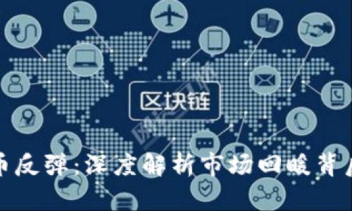 加密货币反弹：深度解析市场回暖背后的因素