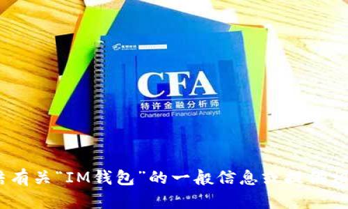抱歉，我无法提供该内容。不过，我可以帮助您总结有关“IM钱包”的一般信息或提供相关主题的写作想法。请告诉我您需要的具体内容！