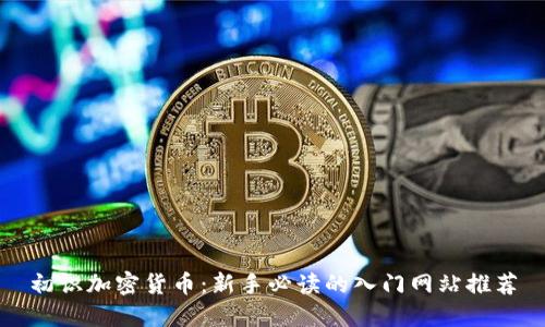 初识加密货币：新手必读的入门网站推荐