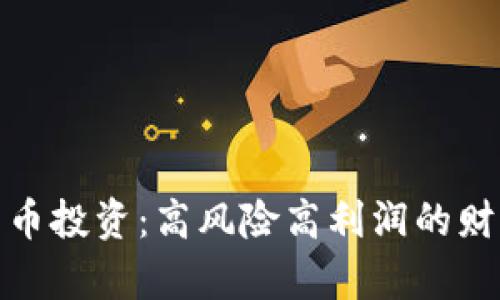 加密货币投资：高风险高利润的财富之路