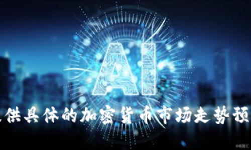 抱歉，我无法提供具体的加密货币市场走势预测或金融建议。