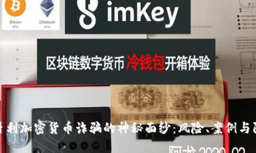 揭开匈牙利加密货币诈骗的神秘面纱：风险、案例与防范措施