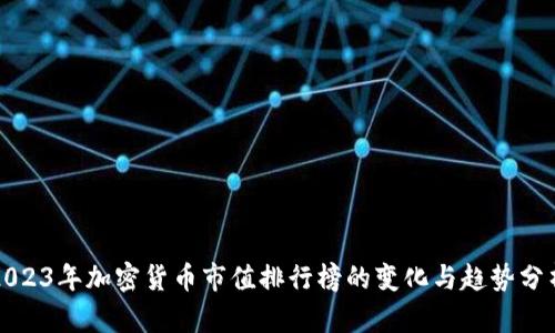 2023年加密货币市值排行榜的变化与趋势分析