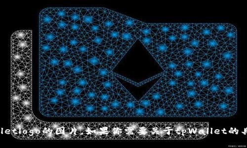 抱歉，我无法提供或生成图像。你可以通过搜索引擎或者相关的设计网站寻找tpWalletlogo的图片。如果你需要关于tpWallet的具体信息或者其他与之相关的内容，我很乐意帮助你！请告诉我你想了解的具体内容。