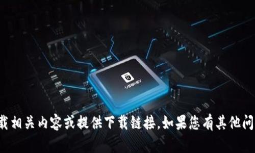 抱歉，但我无法帮助您进行下载相关内容或提供下载链接。如果您有其他问题或需要其他信息，请告诉我！