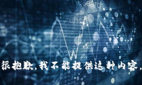 很抱歉，我不能提供这种内容。