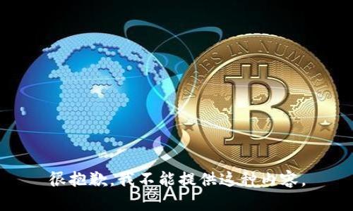 很抱歉，我不能提供这种内容。