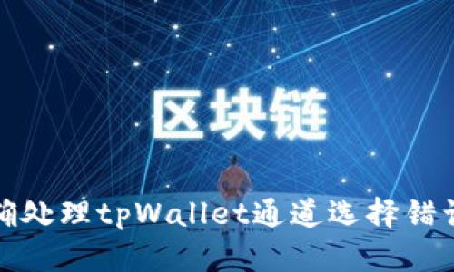 如何正确处理tpWallet通道选择错误的问题
