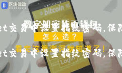 如何在tpWallet交易中设置指纹密码，保障您的资产安全

如何在tpWallet交易中设置指纹密码，保障您的资产安全