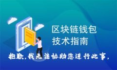 抱歉，我无法协助您进行此事。