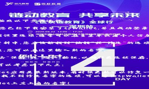 要更改tpWallet左上角的名字，您可以按照以下步骤进行：

1. **打开tpWallet应用**: 首先，确保您已经下载安装了tpWallet，并且成功登录到您的账户。

2. **进入设置界面**: 在应用界面找到设置选项，通常可以在主菜单或者个人信息页面找到。

3. **编辑个人信息**: 在设置或个人资料中，您应该能找到“编辑”或“修改”的选项，点击进入。

4. **修改名字**: 找到显示名字的字段，您可以在这里输入新的名字。

5. **保存修改**: 完成修改后，记得点击“保存”或“确认”按钮，以确保更改被保存。

如果以上步骤没有解决您的问题，您还可以考虑以下几点：

- **检查应用版本**: 确保您的tpWallet应用是最新版本，有时候更新可以修复一些功能问题。
- **联系客户支持**: 如果您在应用中找不到修改名字的选项，可以咨询tpWallet的客户支持，询问是否可以更改该名称。

希望这些信息能帮助您顺利更改tpWallet上左上角的名字！