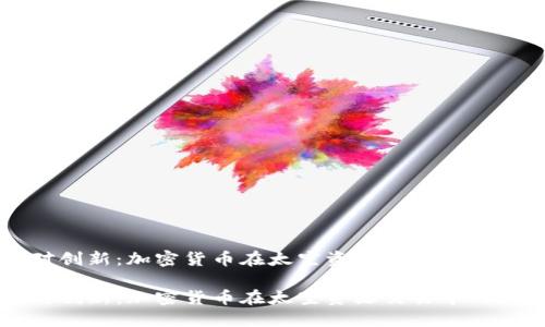 绝对创新：加密货币在太空资源交易中的应用

绝对创新：加密货币在太空资源交易中的应用