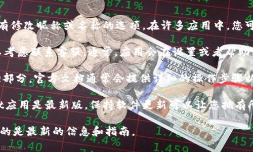 为了修改tpWallet的名字，您可以遵循以下步骤：

1. **检查应用设置**：打开您的tpWallet应用，进入设置菜单，查看是否有修改昵称或名称的选项。在许多应用中，您可以通过设置找到个人资料或者账户信息，然后进行修改。

2. **联系客服**：如果您在应用的设置中找不到修改名字的选项，您可以考虑联系客服。通常，应用会在设置或者帮助菜单中提供联系客服的方式。通过咨询客服，可以得到更准确的修改方案。

3. **查看官方文档**：访问tpWallet的官方网站，查找相关的指南或FAQ部分。官方文档通常会提供详细的操作步骤以及其他用户的经验分享。

4. **软件更新**：有些功能可能在特定版本中才可用，确保您的tpWallet应用是最新版，保持软件更新可以让您拥有所有最新的功能和选项。

请注意，具体的步骤可能会随着应用的更新而有所变化，因此确保您使用的是最新的信息和指南。