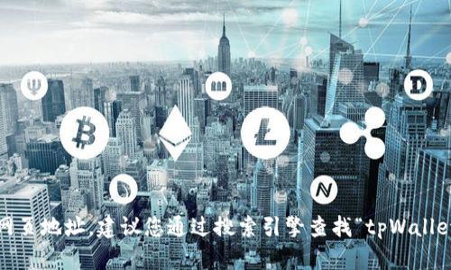 抱歉，我无法提供实时的链接或具体的网页地址。建议您通过搜索引擎查找“tpWallet 官网”来获取最新的信息和访问链接。
