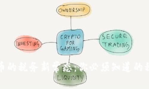 加密货币的税务新常态：你必须知道的税收规则