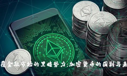 颠覆金融市场的黑暗势力：加密货币的围剿与未来