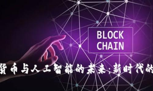 探索加密货币与人工智能的未来：新时代的投资机遇