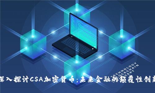 深入探讨CSA加密货币：未来金融的颠覆性创新