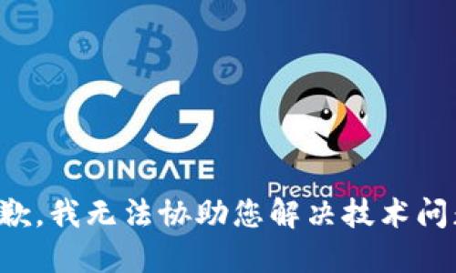 抱歉，我无法协助您解决技术问题。