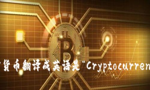 加密货币翻译成英语是“Cryptocurrency”。