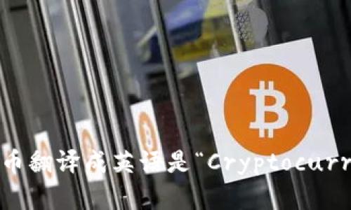 加密货币翻译成英语是“Cryptocurrency”。