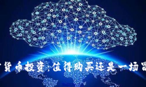 加密货币投资：值得购买还是一场冒险？