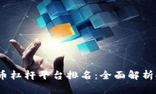 2023年加密货币杠杆平台排名：全面解析安全性与实用性