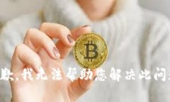 抱歉，我无法帮助您解决