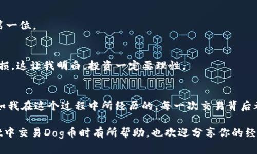   如何在tpWallet中交易Dog币：一步步详解 / 
 guanjianci Dog币,tpWallet,加密货币交易 /guanjianci 

引言：加密货币世界的魅力
近年来，加密货币的崛起吸引了越来越多的人关注，其中Dog币以其独特的文化背景和社区效应成为了许多投资者心中的“宠儿”。作为一名长期关注加密货币市场的爱好者，我见证了Dog币从一个网络玩笑逐渐发展成为了一种主要的投资工具。在这个过程中，我不仅感受到了技术带来的便利，也体会到了社区凝聚力的力量。今天，我将和大家分享如何在tpWallet中进行Dog币的交易，希望能给你带来一些实用的帮助。

什么是Dog币？
Dog币（Dogecoin）起源于2013年，是基于“Doge”表情包而创建的一种数字货币。虽然它最初是作为一种玩笑而存在，但随着时间的推移，其背后的社区逐渐壮大，Dog币也获得了越来越多的认可和使用。从作为小费的支付方式到众筹慈善事业，Dog币在很多场合中大放异彩。作为投资者，我对Dog币的热情在于，它不仅仅是一种资产，更是众多用户日常生活中的一部分。

什么是tpWallet？
在开始交易之前，我们先了解一下tpWallet。tpWallet是一款用户友好的加密货币钱包，支持多种数字资产的存储和交易。它的安全性和易用性使其成为许多用户的首选。在我的经验中，tpWallet的界面清晰，功能齐全，非常适合新手用户。我记得第一次使用tpWallet时，我花了一些时间来熟悉它的功能和操作，但随后我发现它确实是一个良好的工具，能够有效帮助我管理我的加密资产。

在tpWallet中交易Dog币的步骤
接下来，我们就来详细了解如何在tpWallet中交易Dog币。这个过程其实相对简单，以下是具体步骤：

h4步骤一：下载并安装tpWallet/h4
首先，你需要在你的手机应用商店中下载tpWallet。该应用程序支持iOS和Android系统，安装过程非常简单。在这里，我可以分享我的故事，第一次下载tpWallet是在我朋友的推荐下，虽然我开始时觉得多一款钱包有些冗余，但最终我发现tpWallet的确带来了很多便利。

h4步骤二：创建钱包/h4
安装完成后，打开tpWallet应用，按照指示创建一个新钱包。请务必妥善保管你的私钥和助记词，因为这些信息将是你访问和恢复钱包的唯一凭证。个人经验告诉我，安全总是第一位的，尤其是在涉及加密资产时。

h4步骤三：购买Dog币/h4
创建好钱包后，你可以通过多种方式购买Dog币。有些用户选择通过交易所购买后转入tpWallet，而有些用户则选择直接在tpWallet内购买。如果你是初学者，建议你选择直接在应用内购买，会更加方便快捷。在我首次购买Dog币时，我选择了通过交易所，然后将其转入我的tpWallet，虽然多了一步，但我觉得这样对我理解整个流程有帮助。

h4步骤四：进行交易/h4
现在，你已经在tpWallet中持有Dog币。若要进行交易，可以选择“发送”功能，输入接收者的地址和金额。确保在发送之前再次检查地址是否正确，以免造成不必要的损失。记得我当时发了一笔小额的Dog币，虽然是测试，但看到区块链上确认交易的那一刻，我还是感到了一丝激动。

h4步骤五：查看交易记录/h4
交易完成后，你可以在tpWallet中查看你的交易记录。这对于跟踪你的投资非常有用。如果你想了解更多关于交易的详细信息，比如交易时间、手续费等，tpWallet都能提供这些数据。在这方面，tpWallet表现得非常出色，我觉得它的透明性让人倍感安心。

交易Dog币的注意事项
在交易Dog币时，有一些注意事项需要牢记：

h41. 了解市场趋势/h4
Dog币的价格波动较大，因此在交易之前，确保你充分了解市场趋势和相关信息。我记得自己有一次在价格上涨的时候冲动购买，最后却因为市场调整而亏损。这让我意识到，冷静分析市场是多么重要。

h42. 保持钱包的安全性/h4
保护你的钱包安全是至关重要的。定期更新你的应用，使用强密码，尽量避免将大量资产存放在热钱包中。我的朋友曾经因为泄露了私钥而损失了一大笔钱，这让我警觉起来，安全始终是第一位。

h43. 不要跟风投资/h4
有时候，人们会因为别人的推荐而盲目投资。请务必做好自己的研究，投资之前要有自己的判断和策略。记得有一次，我听从朋友的建议，在他们追捧的情况下投资了一种代币，结果却是亏损。这让我明白，投资一定要理性。

总结
在tpWallet上交易Dog币并不复杂，只要你遵循上述步骤，就能轻松进行。尽管加密货币市场波动性较大，但我相信，通过不断学习与实践，每一个投资者都能找到适合自己的交易策略。正如我在这个过程中所经历的，每一次交易背后都是对知识与经验的积累。

总之，无论是在tpWallet上交易Dog币，还是进行其他加密资产的投资，牢记安全第一，合理分析市场动态，才能在这个充满机遇与挑战的市场中稳步前行。希望这篇文章能对你在tpWallet中交易Dog币时有所帮助，也欢迎分享你的经验，让我们一起在这条探索的道路上共勉！