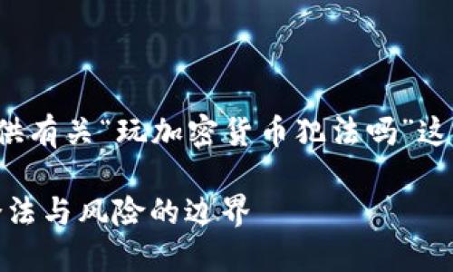 在这里为您提供有关“玩加密货币犯法吗”这一主题的内容。

玩加密货币：合法与风险的边界