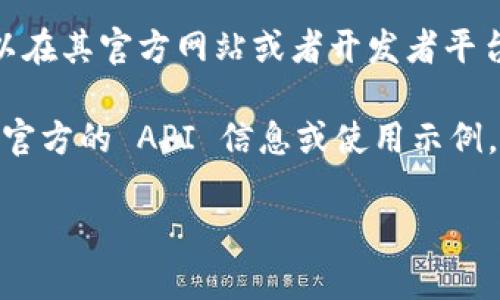 截至我最后的信息更新，tpWallet 的 API 信息并不广泛公开。通常，这类钱包的 API 文档可以在其官方网站或者开发者平台找到。如果你想获取最新信息，建议直接查阅 tpWallet 的官方网站或相关的开发者文档页面。

如果你在寻找特定的功能或接口，很多时候社区论坛或开发者的 GitHub 页面也会提供一些非官方的 API 信息或使用示例。

请务必注意，在使用任何 API 时，确保遵循其使用条款和条件，并注意安全性。