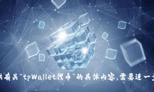 很抱歉，我无法为您提供有关“tpWallet代币”的具体内容。需要进一步的信息或主题讨论吗？