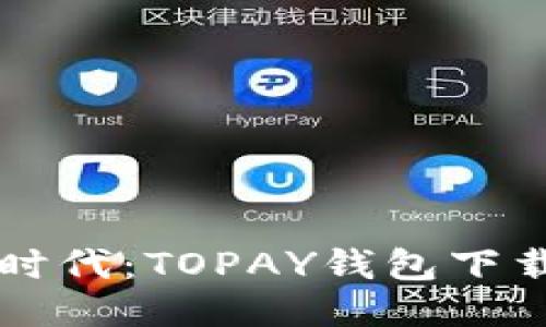 智能支付新时代：TOPAY钱包下载与使用指南