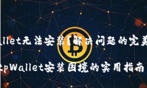 tpWallet无法安装？解决问题的完美指南

克服tpWallet安装困境的实用指南