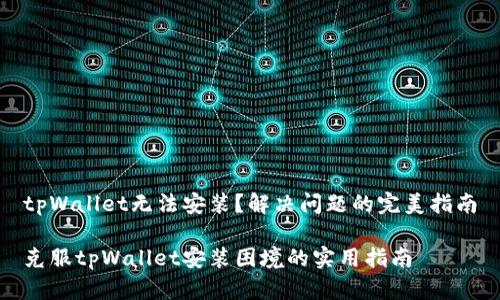 tpWallet无法安装？解决问题的完美指南

克服tpWallet安装困境的实用指南