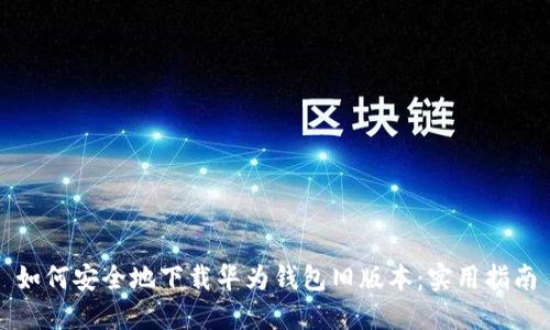 如何安全地下载华为钱包旧版本：实用指南