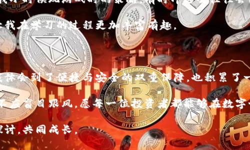 关于tpWallet的买卖功能，这里会详细探讨它的几个方面，包括其基本功能、使用体验以及相关的交易策略等。首先，让我们清楚了解tpWallet是什么。

什么是tpWallet？

tpWallet 是一款数字钱包应用，旨在为用户提供便捷的加密货币管理服务。用户可以使用它来存储、发送和接收各种数字资产。随着区块链技术的快速发展，越来越多的人开始使用数字货币，而tpWallet 利用其的界面和安全高效的交易机制，吸引了大量用户。

tpWallet的买卖功能

tpWallet允许用户随时进行买卖，这是它的一大优势。你只需要在钱包中进行一定的资金转入，就可以根据市场行情随时进行交易。比如，当你发现某种加密货币价格大幅上涨时，你可以立即进行买入，反之则可以选择卖出。这样的实时交易功能极大地方便了用户，特别是对于那些经常进行短线操作的投资者。

使用体验

在我第一次接触tpWallet的时候，我也和许多人一样，感到非常兴奋。记得那是一个周末的下午，我因为看到一些朋友在讨论比特币的行情波动，自己开始尝试入门。在下载安装完tpWallet后，我很快注册了账户，简单的操作界面让我很快适应了这个平台。

我第一次尝试买入比特币时，心中紧张无比，生怕操作失误导致资金损失。然而，让我感到欣慰的是，整个买入过程非常顺利。确认订单后，我的账户余额显示出新买入的比特币，这种成就感让我对tpWallet轻易上手的功能感到十分满意。

安全性和便捷性

对于任何涉及资金交易的应用来说，安全性都是关键。tpWallet也不例外。在使用过程中，我注意到它提供了双重身份验证和钱包加密等多重安全保护措施，这让我感到更加安心。同时，便捷性也是tpWallet的大卖点之一，从开户、充值到买卖，整个过程流畅无比，适合新手以及熟练用户。

交易策略和个人经历

在使用tpWallet进行交易的过程中，我逐渐形成了一些自己的交易策略。例如，当市场行情波动剧烈时，我会选择观察几天，耐心等待价格企稳再进行买卖。这让我想起了我小时候玩游戏时的策略，有时冲进去往往会陷入更大的困境，冷静思考总能帮助我找到更优的解决方案。不过，我也曾因为错过了某些时机而感到遗憾，这就是市场的魅力所在——没有人能够准确预测价格的变化。

此外，我还学会了定期检查tpWallet中的资产，确保我的投资组合保持合理。我也在这个过程中认识了一些志同道合的朋友，大家常常在网络上分享各自的交易心得，这让我在学习的过程更加丰富有趣。

总结与建议

总的来说，tpWallet提供了一个非常便捷的数字货币管理平台，令人印象深刻的是其全天候的买卖功能，这对于希望及时把握市场机会的用户尤为重要。在使用过程中，我体会到了便捷与安全的双重保障，也积累了一定的交易经验。对于刚入门的新手，我建议在进行交易前，首先了解市场动态，逐步积累经验;而对于有一定基础的用户，合理的资产配置和心态管理尤为重要。

如果你也像我一样对加密货币充满了期待，不妨尝试一下tpWallet，相信在这里你会找到属于自己的投资乐趣和成就感。无论如何，永远记得，投资需要保持冷静与理智，不应盲目跟风。愿每一位投资者都能够在数字世界中，找到自己的航向!

最后，希望本文不仅能为你提供有关tpWallet的实用信息，也能唤起你心中对数字货币市场的热情与兴趣。如果你正处在投资迷茫期，欢迎和我分享你的困惑，我们一起探讨，共同成长。