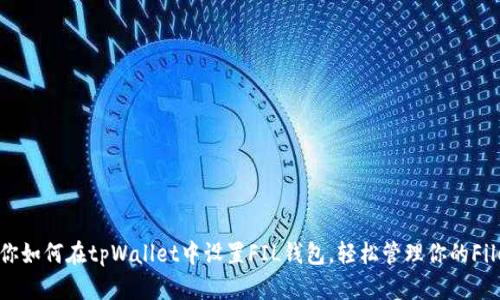 一步步教你如何在tpWallet中设置FIL钱包，轻松管理你的Filecoin资产