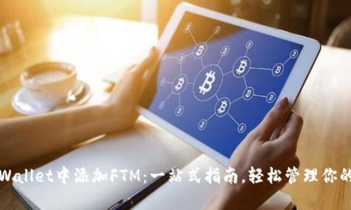 如何在tpWallet中添加FTM：一站式指南，轻松管理你的数字资产