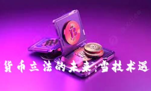 探索加密数字货币立法的未来：当技术遇上法律的碰撞